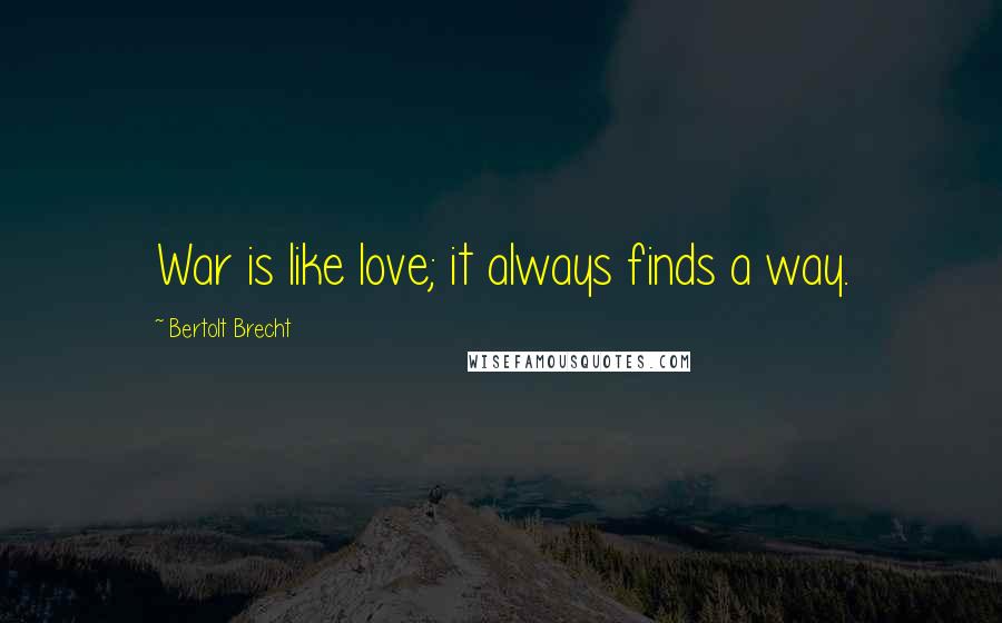 Bertolt Brecht Quotes: War is like love; it always finds a way.