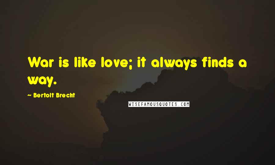 Bertolt Brecht Quotes: War is like love; it always finds a way.