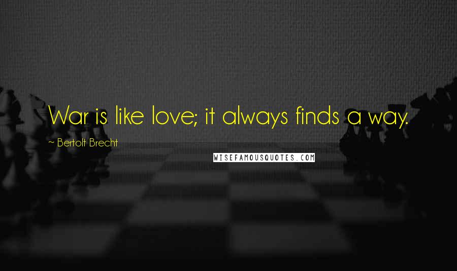 Bertolt Brecht Quotes: War is like love; it always finds a way.