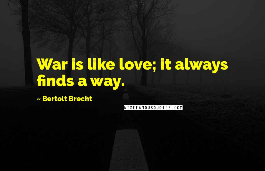 Bertolt Brecht Quotes: War is like love; it always finds a way.