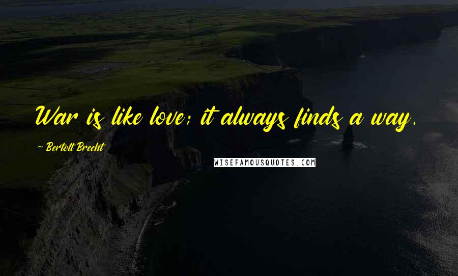 Bertolt Brecht Quotes: War is like love; it always finds a way.