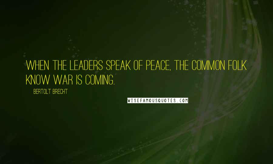 Bertolt Brecht Quotes: When the leaders speak of peace, the common folk know war is coming.