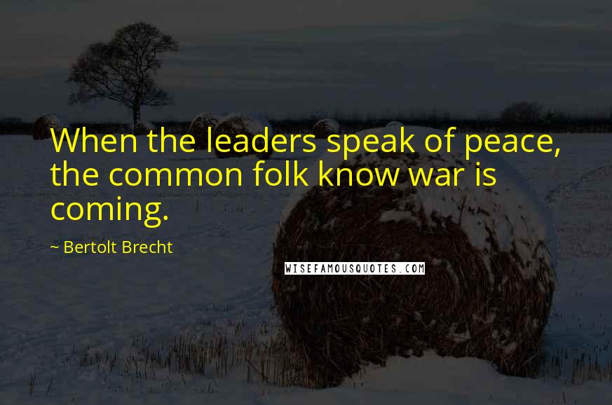 Bertolt Brecht Quotes: When the leaders speak of peace, the common folk know war is coming.