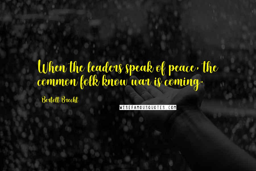 Bertolt Brecht Quotes: When the leaders speak of peace, the common folk know war is coming.