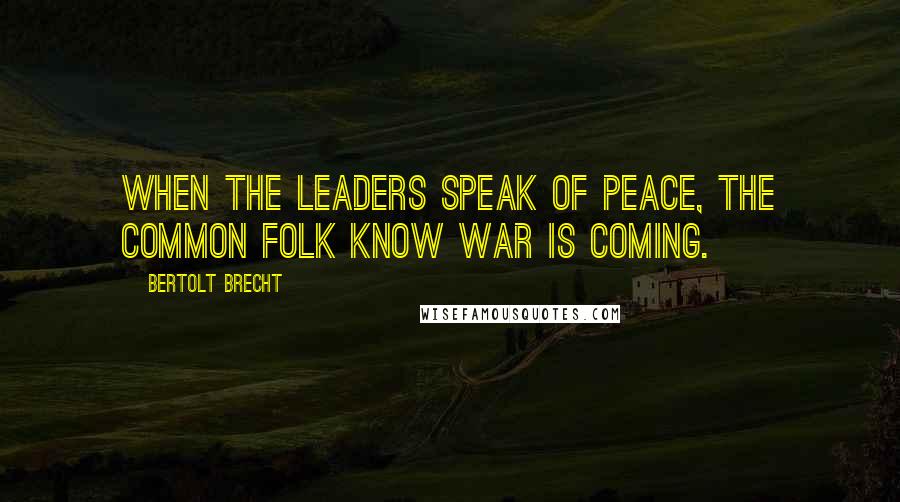 Bertolt Brecht Quotes: When the leaders speak of peace, the common folk know war is coming.