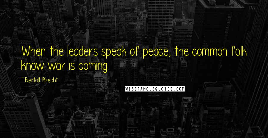 Bertolt Brecht Quotes: When the leaders speak of peace, the common folk know war is coming.