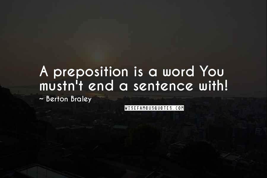 Berton Braley Quotes: A preposition is a word You mustn't end a sentence with!