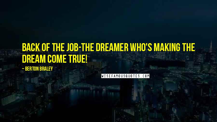 Berton Braley Quotes: Back of the job-the dreamer Who's making the dream come true!