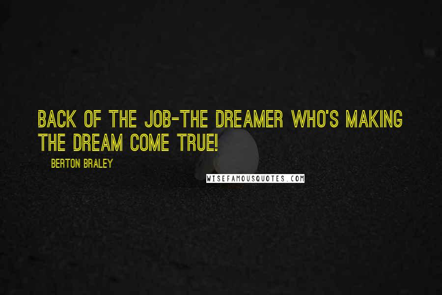 Berton Braley Quotes: Back of the job-the dreamer Who's making the dream come true!