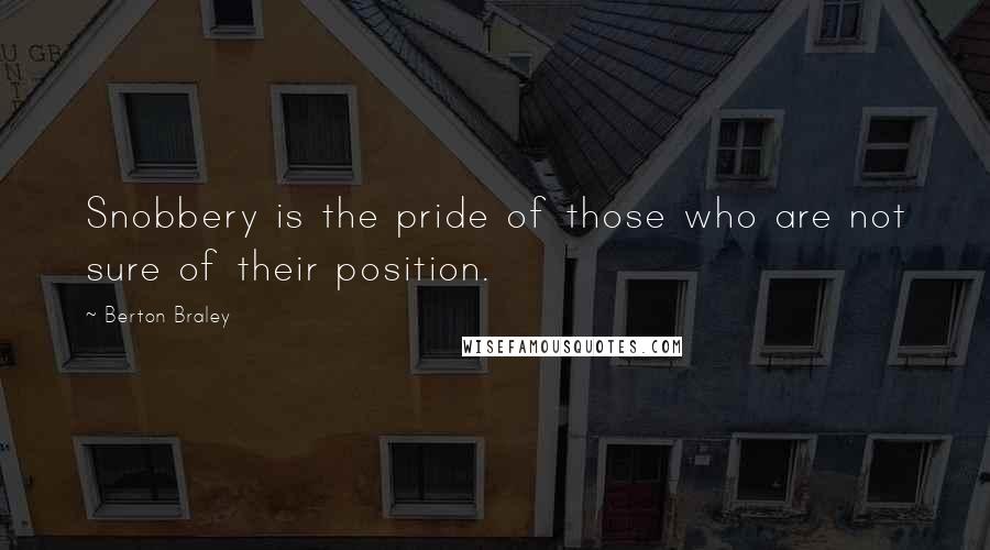 Berton Braley Quotes: Snobbery is the pride of those who are not sure of their position.
