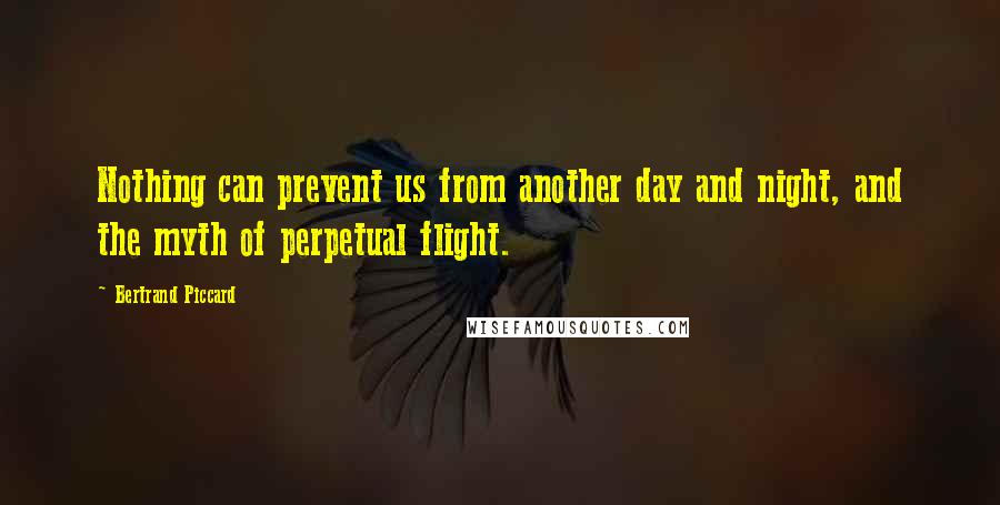 Bertrand Piccard Quotes: Nothing can prevent us from another day and night, and the myth of perpetual flight.