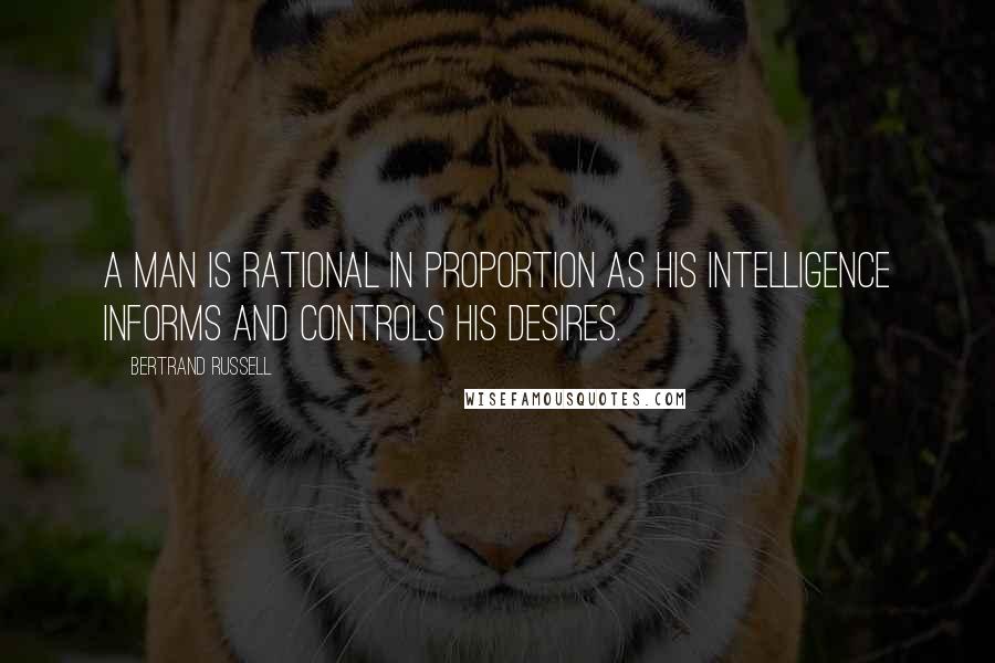 Bertrand Russell Quotes: A man is rational in proportion as his intelligence informs and controls his desires.