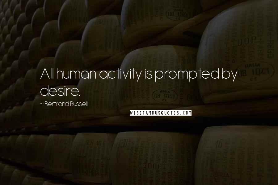 Bertrand Russell Quotes: All human activity is prompted by desire.