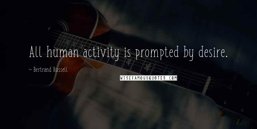 Bertrand Russell Quotes: All human activity is prompted by desire.