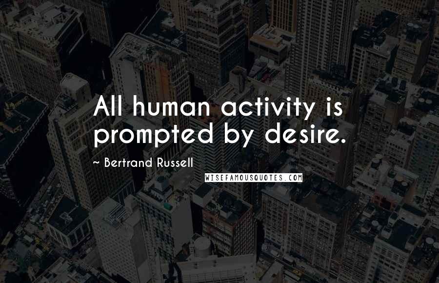 Bertrand Russell Quotes: All human activity is prompted by desire.