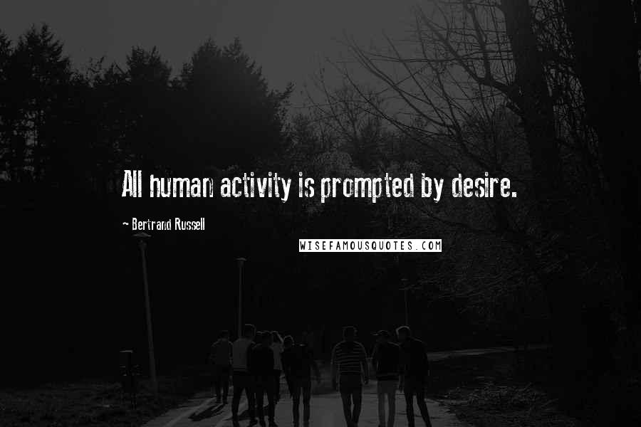 Bertrand Russell Quotes: All human activity is prompted by desire.