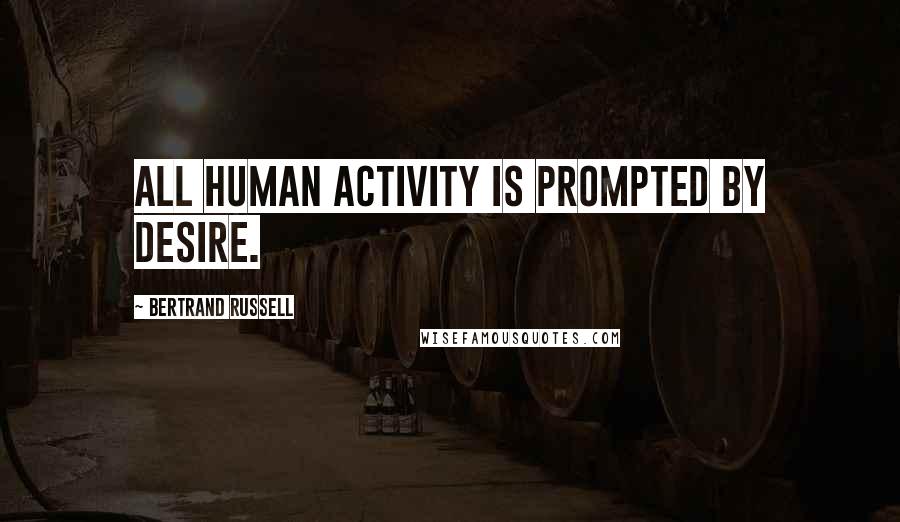 Bertrand Russell Quotes: All human activity is prompted by desire.