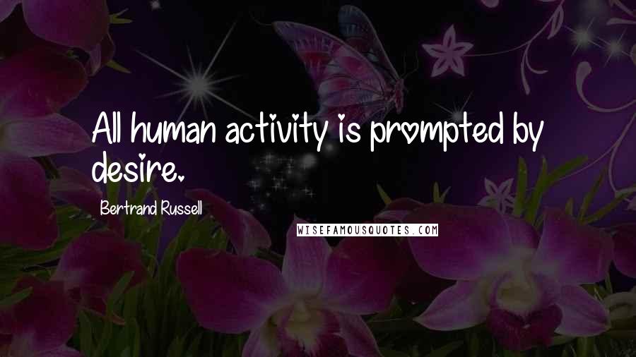 Bertrand Russell Quotes: All human activity is prompted by desire.