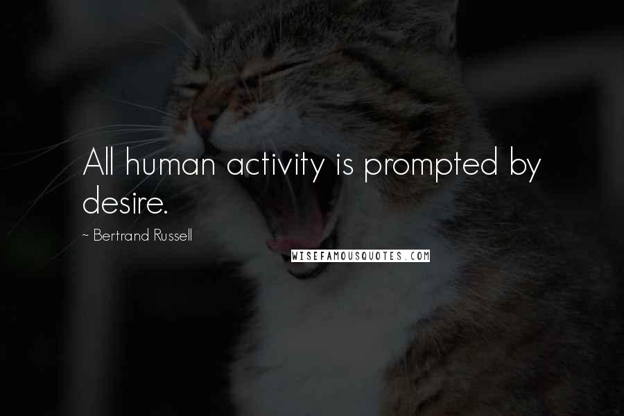 Bertrand Russell Quotes: All human activity is prompted by desire.