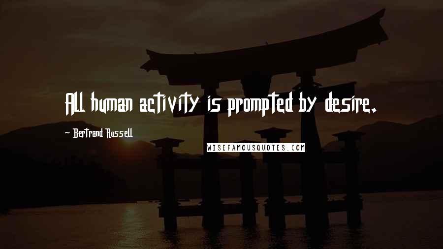 Bertrand Russell Quotes: All human activity is prompted by desire.