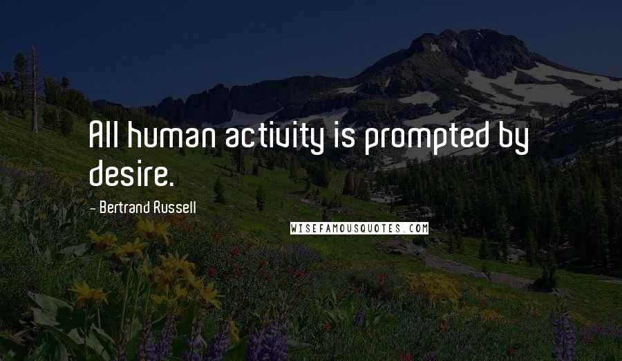 Bertrand Russell Quotes: All human activity is prompted by desire.