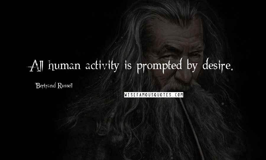 Bertrand Russell Quotes: All human activity is prompted by desire.