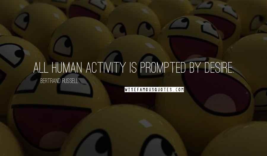 Bertrand Russell Quotes: All human activity is prompted by desire.