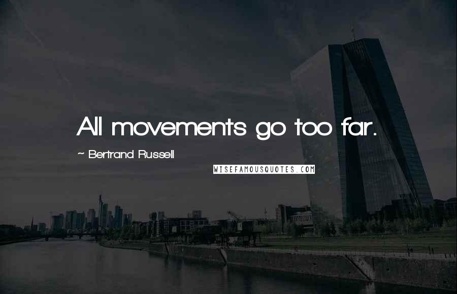 Bertrand Russell Quotes: All movements go too far.