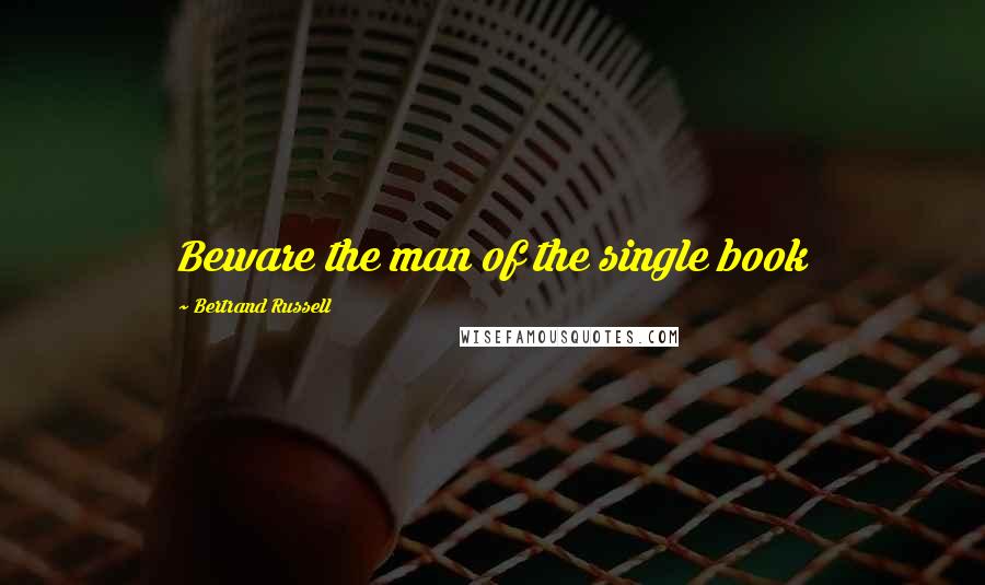 Bertrand Russell Quotes: Beware the man of the single book