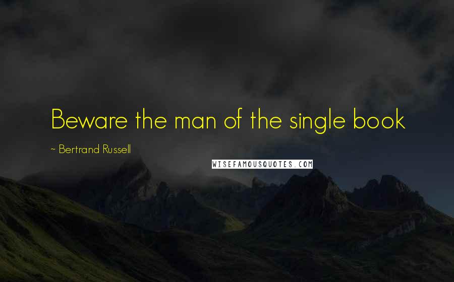 Bertrand Russell Quotes: Beware the man of the single book