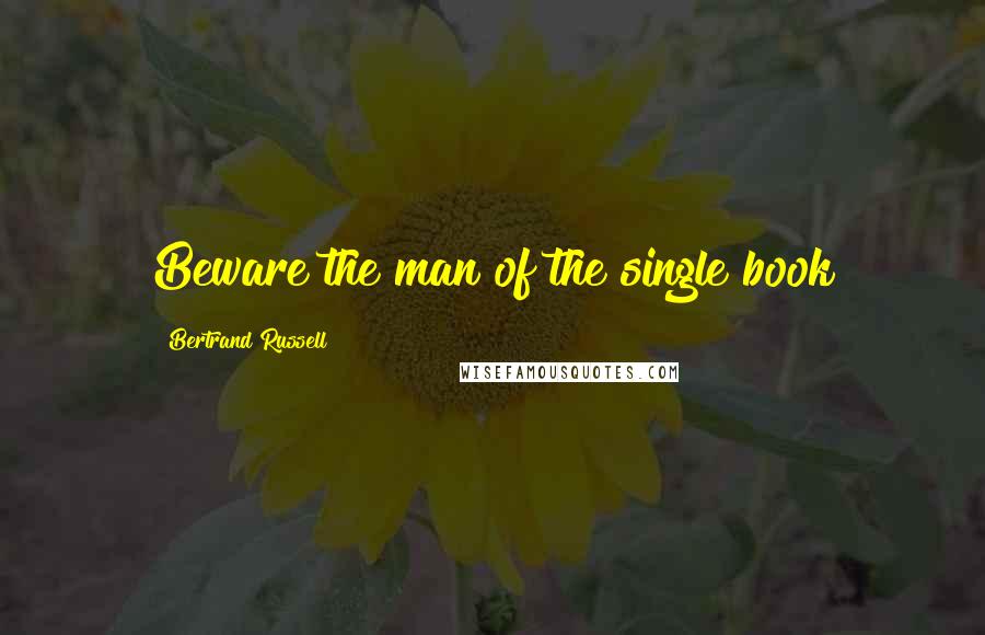 Bertrand Russell Quotes: Beware the man of the single book