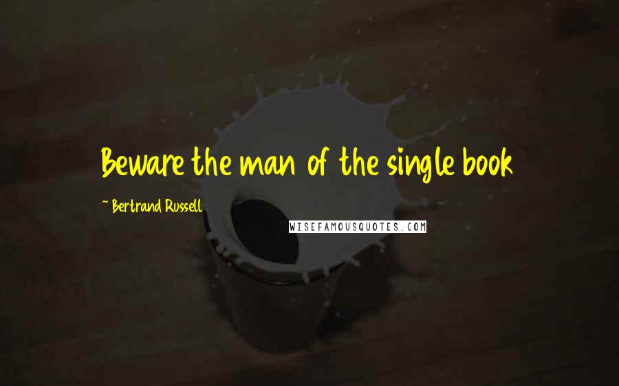 Bertrand Russell Quotes: Beware the man of the single book