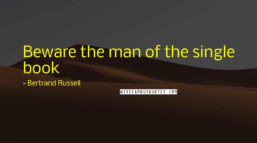 Bertrand Russell Quotes: Beware the man of the single book