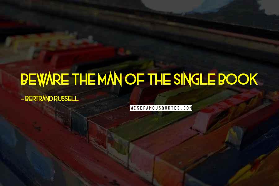 Bertrand Russell Quotes: Beware the man of the single book