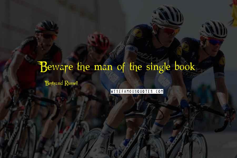 Bertrand Russell Quotes: Beware the man of the single book