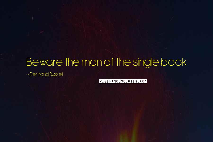 Bertrand Russell Quotes: Beware the man of the single book