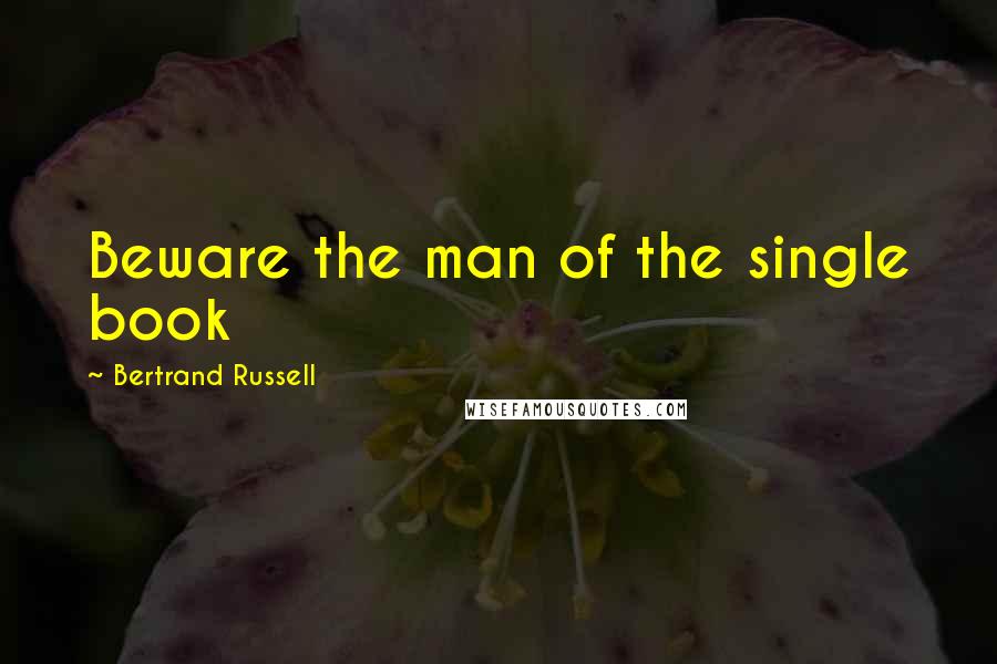 Bertrand Russell Quotes: Beware the man of the single book