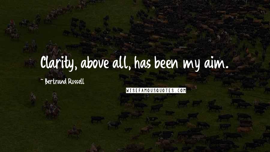 Bertrand Russell Quotes: Clarity, above all, has been my aim.