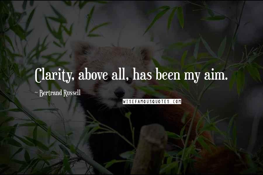 Bertrand Russell Quotes: Clarity, above all, has been my aim.