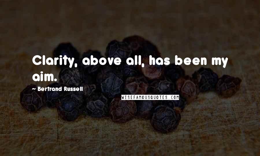 Bertrand Russell Quotes: Clarity, above all, has been my aim.