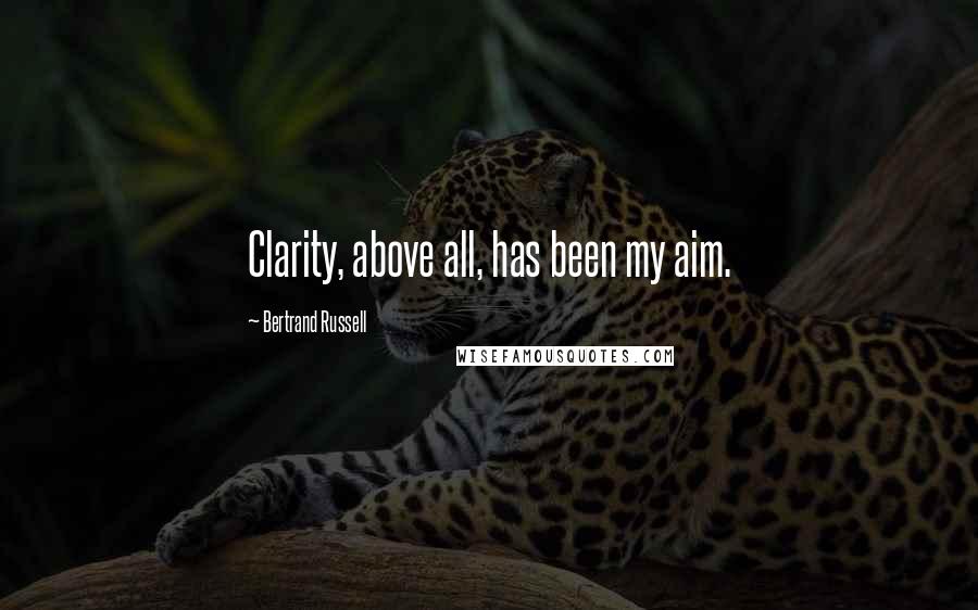 Bertrand Russell Quotes: Clarity, above all, has been my aim.