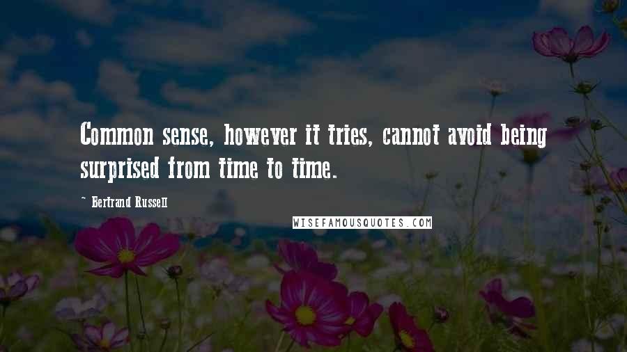 Bertrand Russell Quotes: Common sense, however it tries, cannot avoid being surprised from time to time.