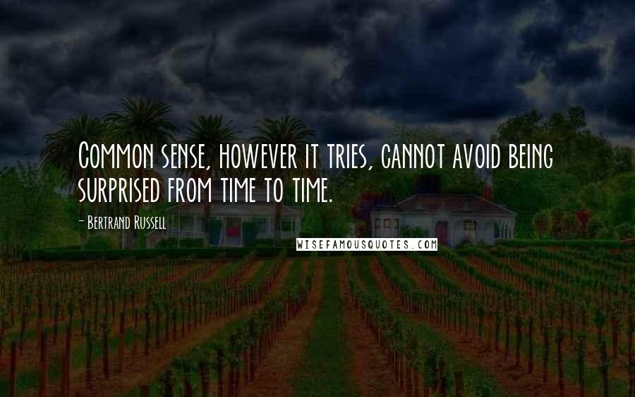 Bertrand Russell Quotes: Common sense, however it tries, cannot avoid being surprised from time to time.