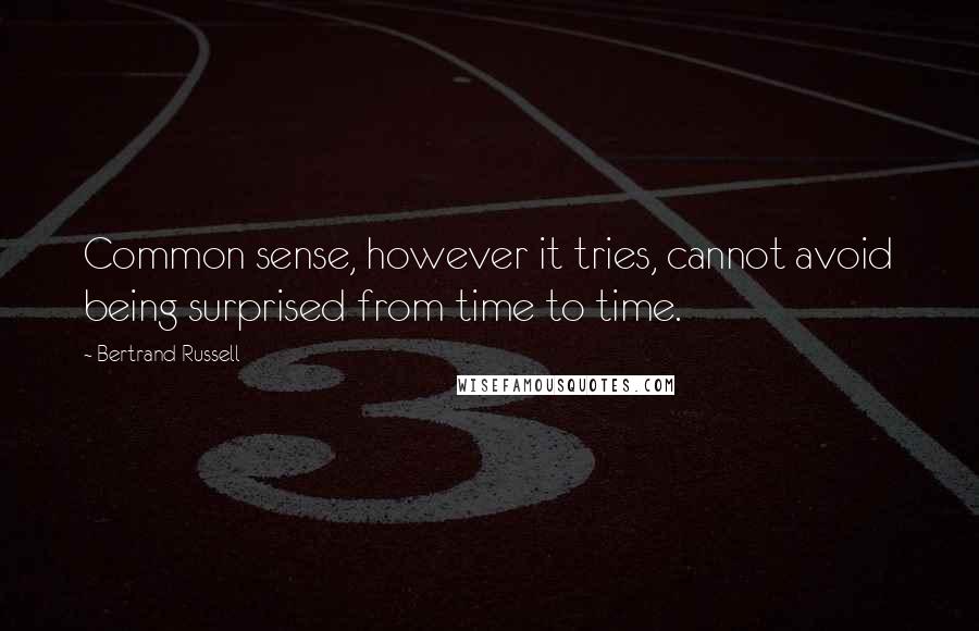 Bertrand Russell Quotes: Common sense, however it tries, cannot avoid being surprised from time to time.