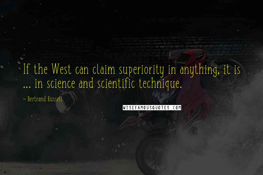 Bertrand Russell Quotes: If the West can claim superiority in anything, it is ... in science and scientific technique.