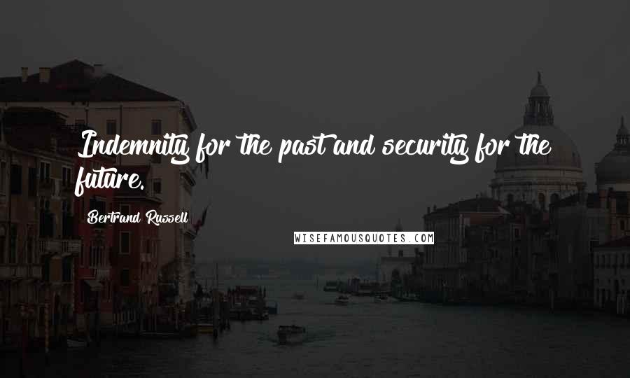 Bertrand Russell Quotes: Indemnity for the past and security for the future.