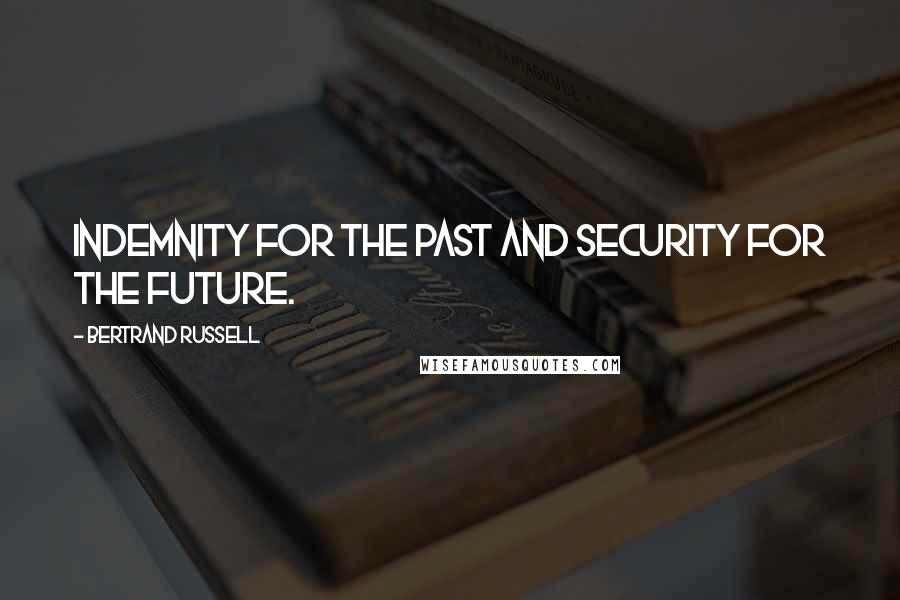 Bertrand Russell Quotes: Indemnity for the past and security for the future.