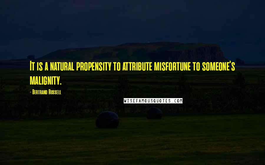 Bertrand Russell Quotes: It is a natural propensity to attribute misfortune to someone's malignity.