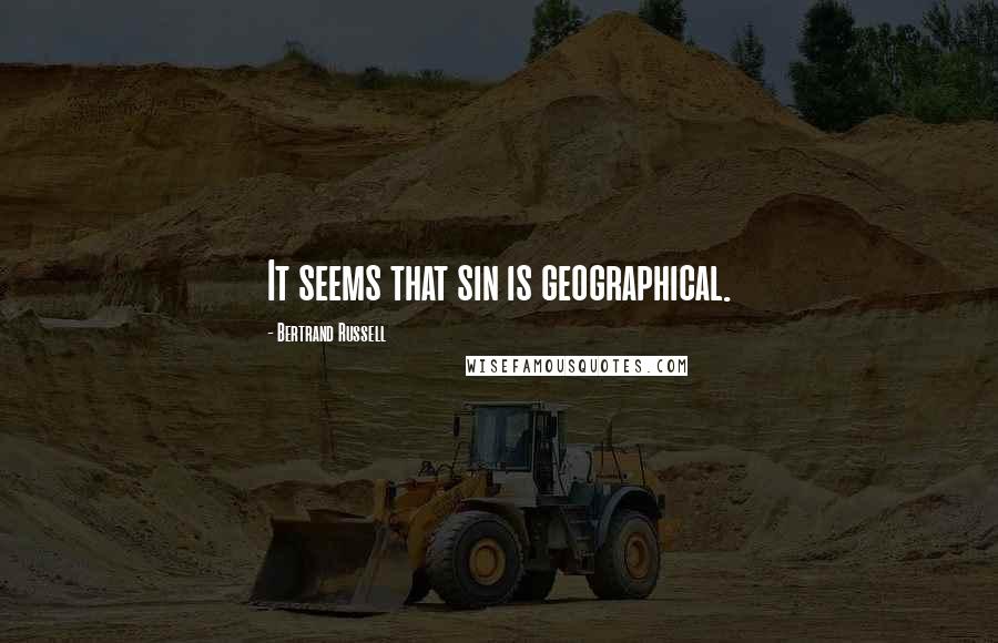 Bertrand Russell Quotes: It seems that sin is geographical.