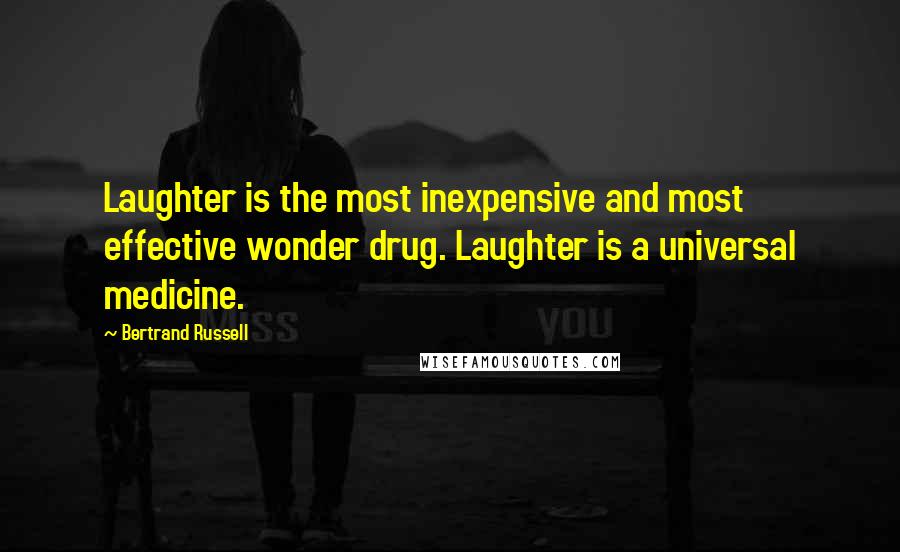 Bertrand Russell Quotes: Laughter is the most inexpensive and most effective wonder drug. Laughter is a universal medicine.